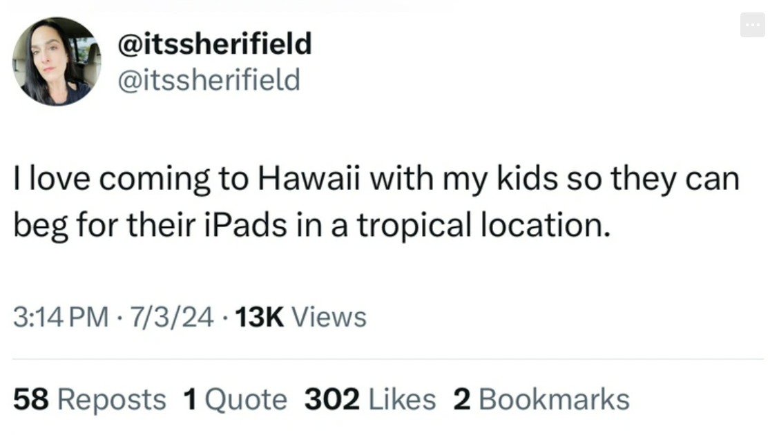 screenshot - I love coming to Hawaii with my kids so they can beg for their iPads in a tropical location. 7324 13K Views 58 Reposts 1 Quote 302 2 Bookmarks